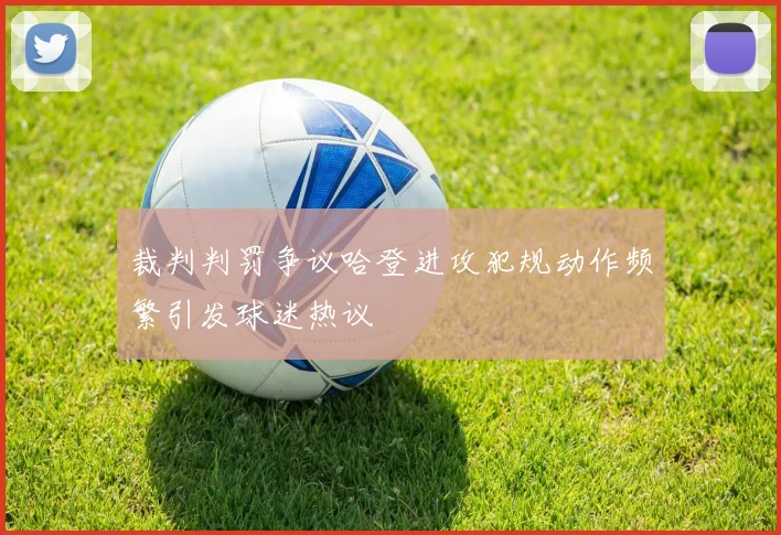 裁判判罚争议哈登进攻犯规动作频繁引发球迷热议