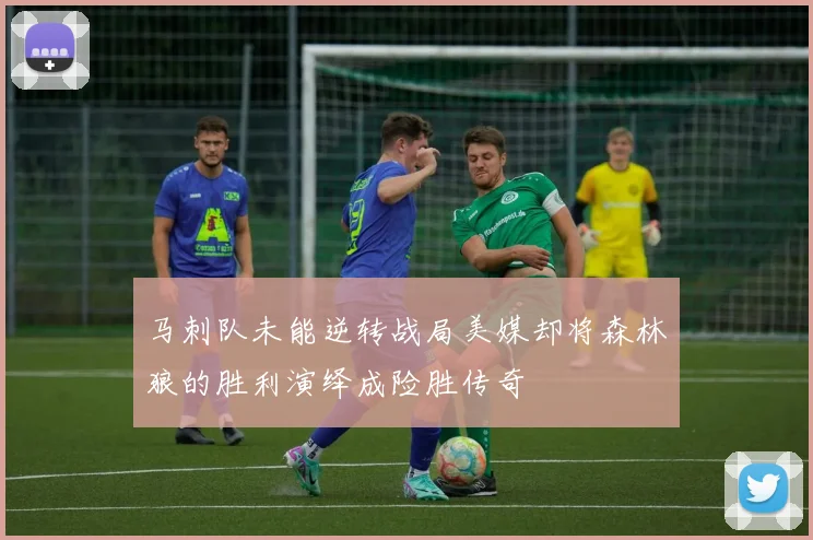 马刺队未能逆转战局美媒却将森林狼的胜利演绎成险胜传奇